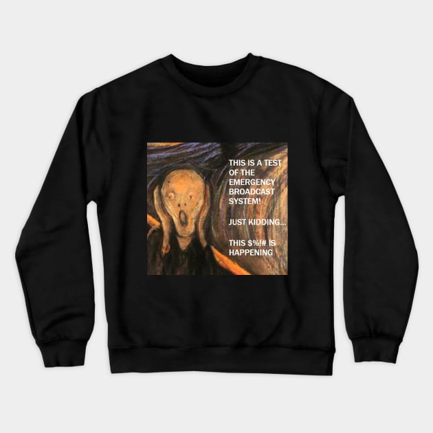 Funny Scream Art with caption "This is a test of the emergency broadcast system!  Just kidding... this $%!# is happening. Crewneck Sweatshirt by artnouveau2